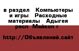  в раздел : Компьютеры и игры » Расходные материалы . Адыгея респ.,Майкоп г.